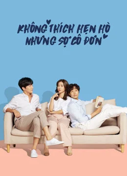 Không Thích Hẹn Hò Nhưng Sợ Cô Đơn Không Thích Hẹn Hò Nhưng Sợ Cô Đơn